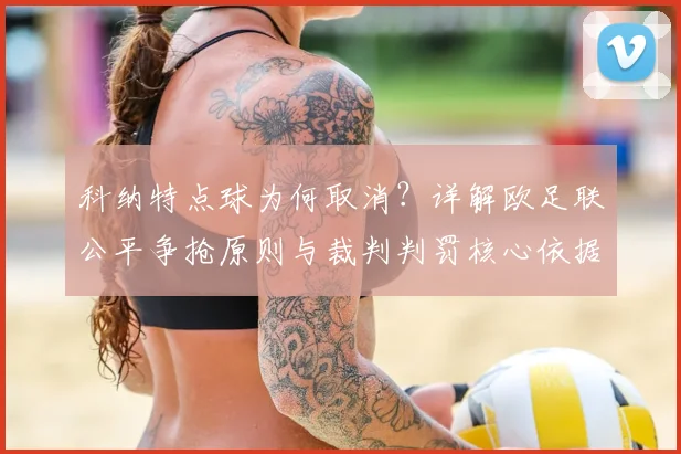 科纳特点球为何取消?详解欧足联公平争抢原则与裁判判罚核心依据